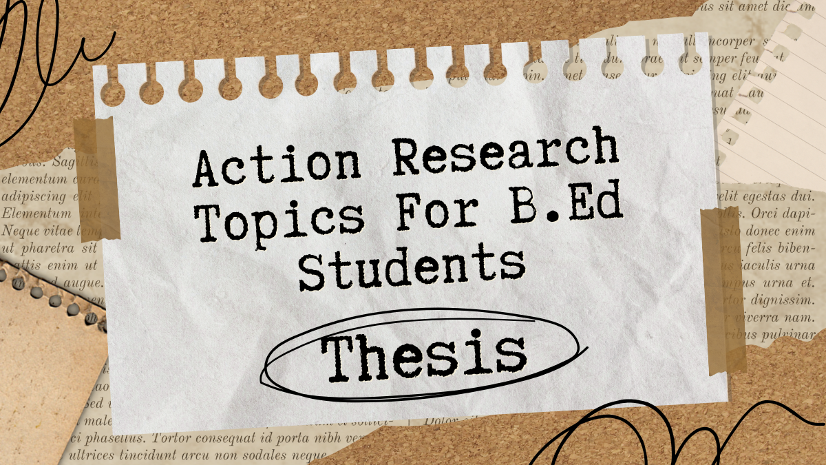 181+ Good Action Research Topics For B.Ed Students In 2024-25